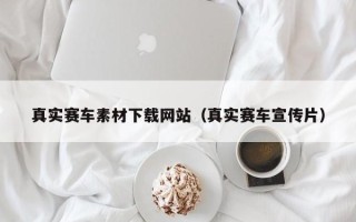 阿里真实赛车素材下载网站（真实赛车宣传片）